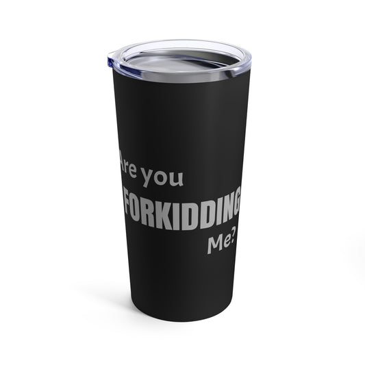 Are You FORKIDDING Me Tumbler 20oz